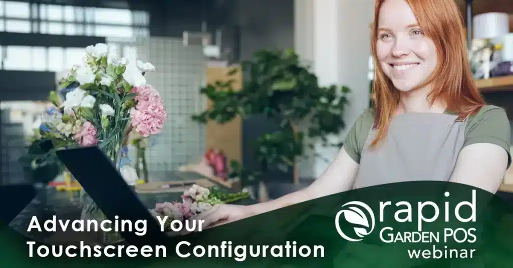 A smiling garden center employee stands behind a counter with flowers, using a touch screen monitor. It is set against a blurred background of a modern, green-themed space. Text: "Advancing Your Touchscreen Configuration" -- A Rapid Garden POS webinar