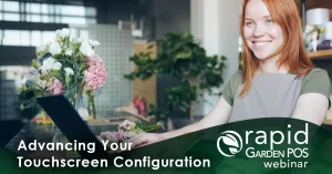 A smiling garden center employee stands behind a counter with flowers, using a touch screen monitor. It is set against a blurred background of a modern, green-themed space. Text: "Advancing Your Touchscreen Configuration" -- A Rapid Garden POS webinar