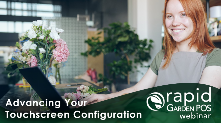 A smiling garden center employee stands behind a counter with flowers, using a touch screen monitor. It is set against a blurred background of a modern, green-themed space. Text: "Advancing Your Touchscreen Configuration" -- A Rapid Garden POS webinar